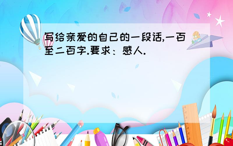 写给亲爱的自己的一段话,一百至二百字.要求：感人.