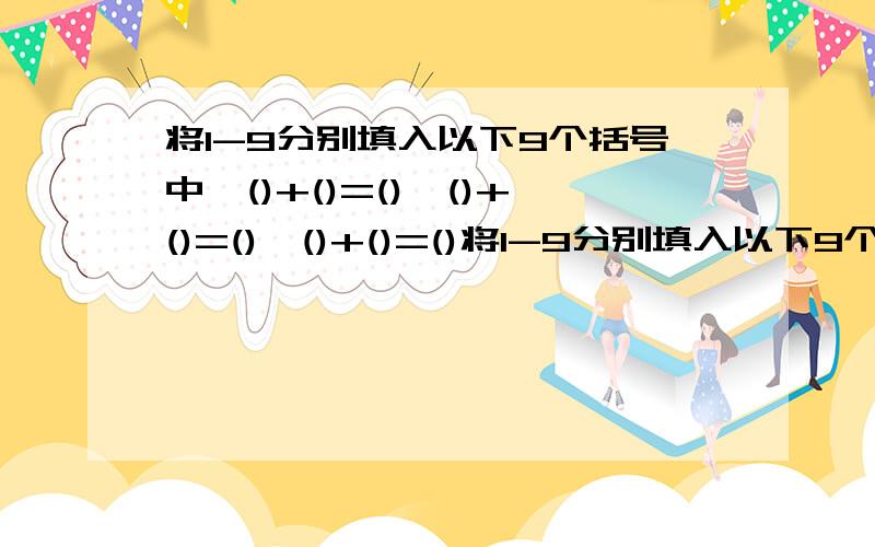 将1-9分别填入以下9个括号中,()+()=(),()+()=(),()+()=()将1-9分别填入以下9个括号中,每个数字不能重复使用,使三个等式成立,共有多少种填法?()+()=(),()+()=(),()+()=()A.3 B.6 C.0 D.12