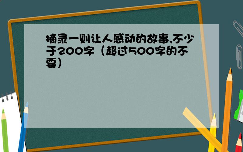 摘录一则让人感动的故事,不少于200字（超过500字的不要）