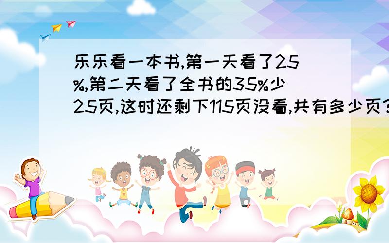 乐乐看一本书,第一天看了25%,第二天看了全书的35%少25页,这时还剩下115页没看,共有多少页?