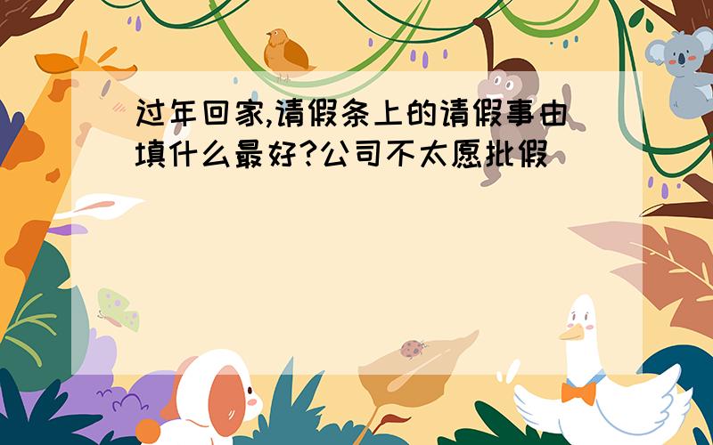 过年回家,请假条上的请假事由填什么最好?公司不太愿批假