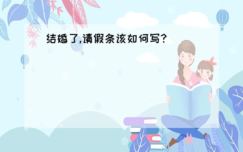 结婚了,请假条该如何写?