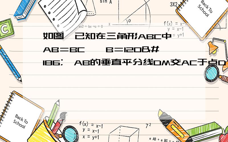 如图,已知在三角形ABC中,AB＝BC、∠B＝120º,AB的垂直平分线DM交AC于点D,交AB于点M.若AC＝6cm,求AD的长.