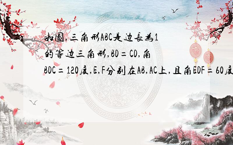 如图,三角形ABC是边长为1的等边三角形,BD=CD,角BDC=120度,E,F分别在AB,AC上,且角EDF=60度,求三角形AEF的周长http://zhidao.baidu.com/question/113825276.html?fr=qrl&cid=197&index=2&fr2=query#