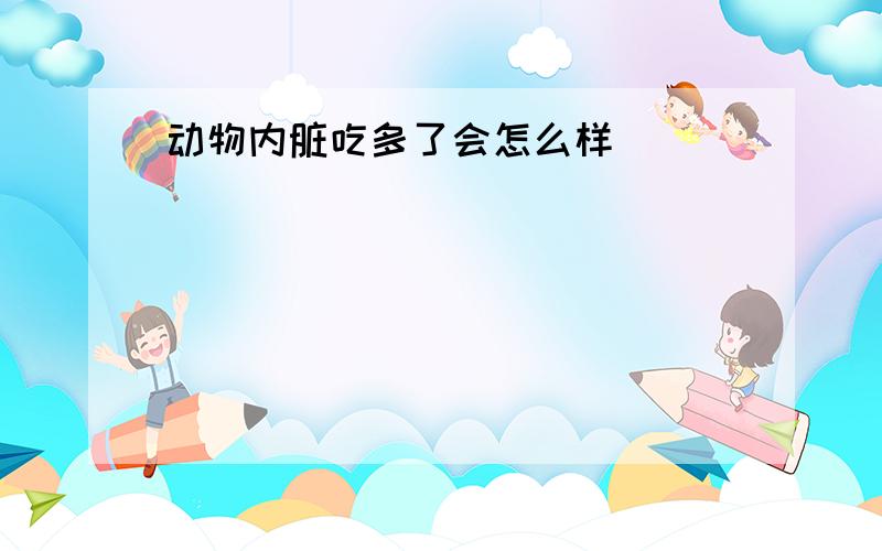 动物内脏吃多了会怎么样