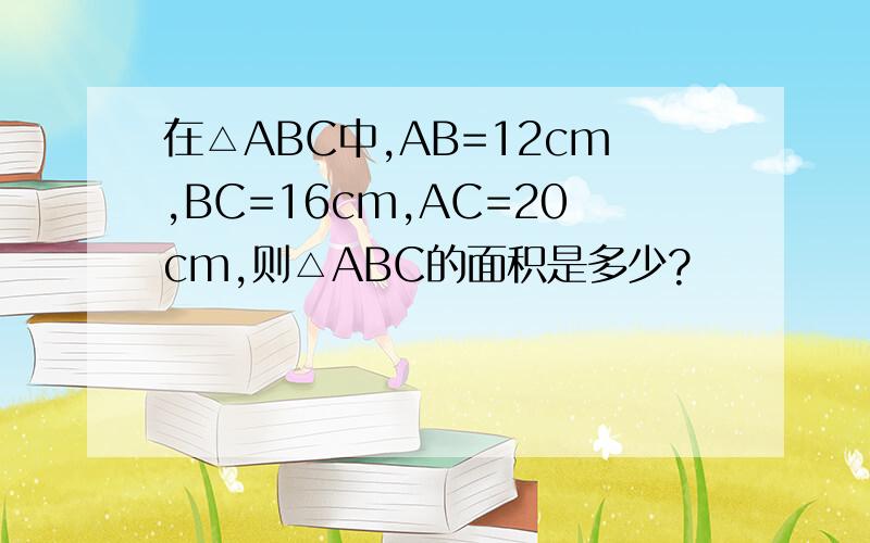 在△ABC中,AB=12cm,BC=16cm,AC=20cm,则△ABC的面积是多少?