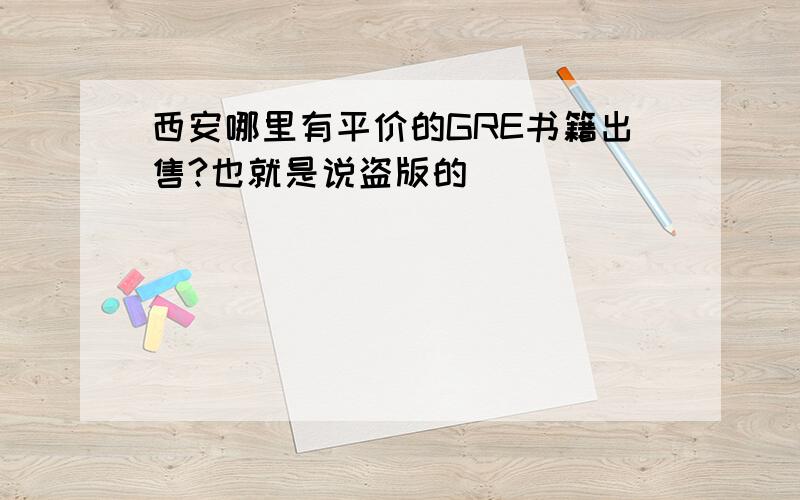 西安哪里有平价的GRE书籍出售?也就是说盗版的