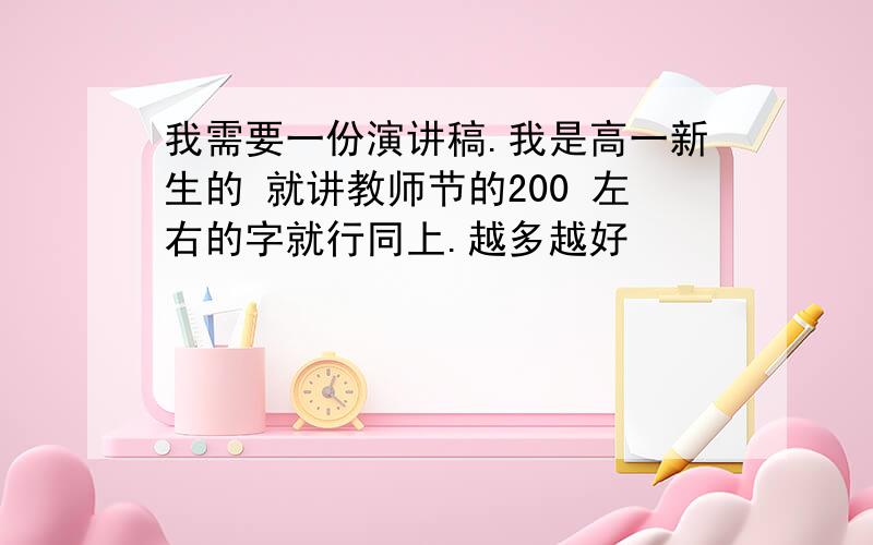 我需要一份演讲稿.我是高一新生的 就讲教师节的200 左右的字就行同上.越多越好