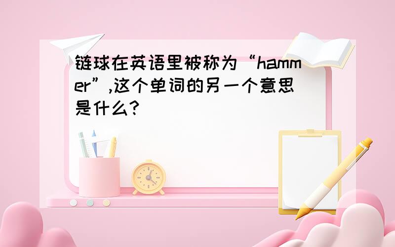 链球在英语里被称为“hammer”,这个单词的另一个意思是什么?