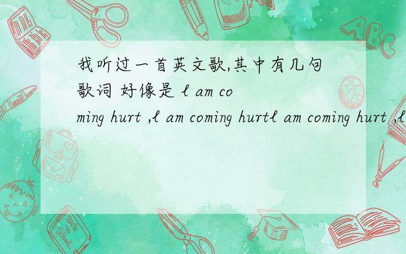 我听过一首英文歌,其中有几句歌词 好像是 l am coming hurt ,l am coming hurtl am coming hurt ,l am coming hurt tell the world l am coming hurt .就是这个 谁知道歌名是什么 这是在 劲爆体育 频道听到介绍奥尼尔退