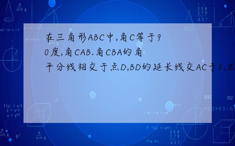 在三角形ABC中,角C等于90度,角CAB.角CBA的角平分线相交于点D,BD的延长线交AC于E,求角ADE的度数.http://hiphotos.baidu.com/%CC%E1%CE%CA%D3%C3%B5%C4%BA%C5%C8%F6/pic/item/6a123d67d32070c7f63654cd.jpg图片