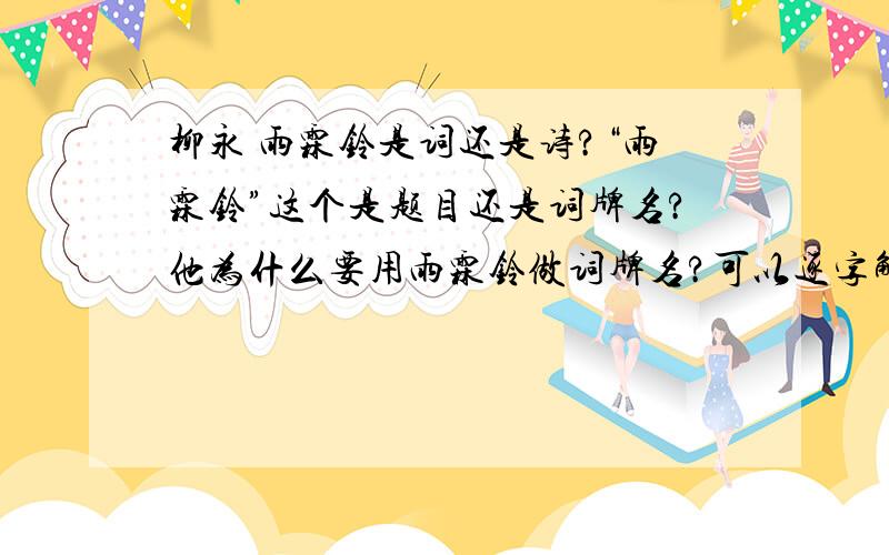 柳永 雨霖铃是词还是诗?“雨霖铃”这个是题目还是词牌名?他为什么要用雨霖铃做词牌名?可以逐字解释雨霖铃的意思吗