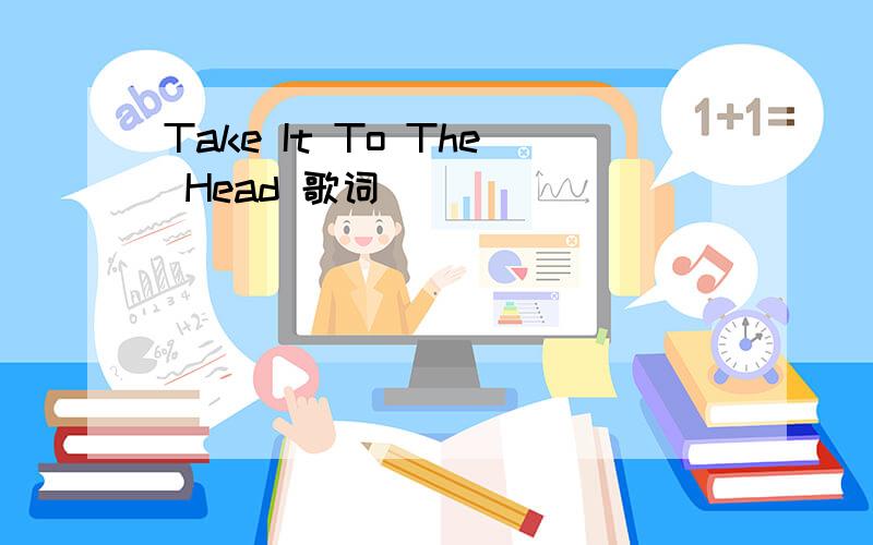 Take It To The Head 歌词