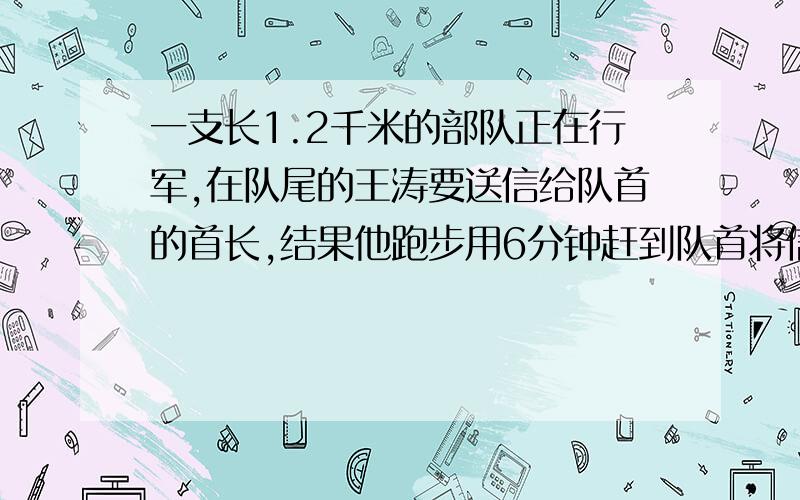 一支长1.2千米的部队正在行军,在队尾的王涛要送信给队首的首长,结果他跑步用6分钟赶到队首将信送到.为了回到队尾,他在原地等了24分钟,如果他跑步回到队尾,要用多长时间?