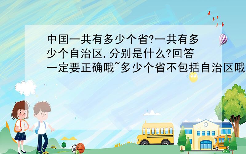 中国一共有多少个省?一共有多少个自治区,分别是什么?回答一定要正确哦~多少个省不包括自治区哦~