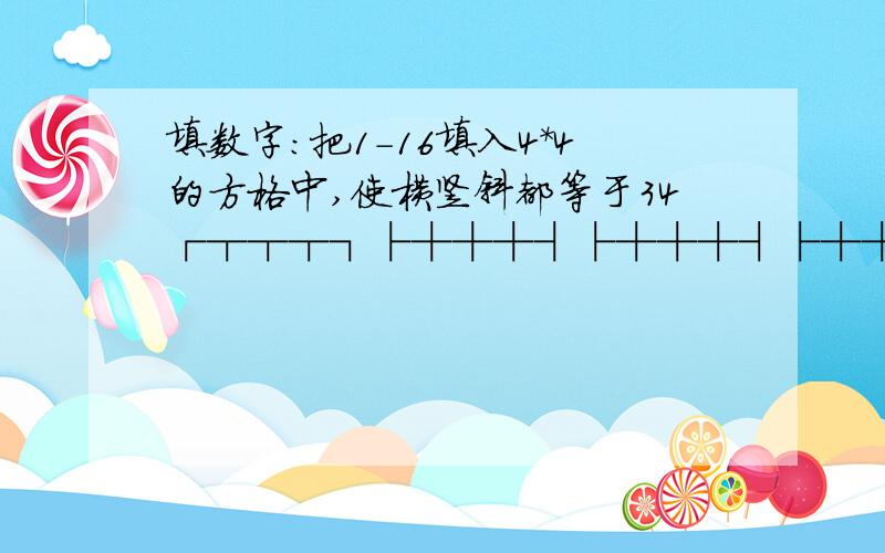 填数字:把1-16填入4*4的方格中,使横竖斜都等于34┌┬┬┬┐├┼┼┼┤├┼┼┼┤├┼┼┼┤└┴┴┴┘1楼错,13+15+8+1=?