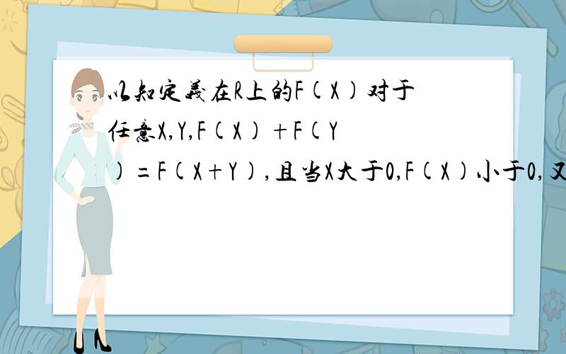 以知定义在R上的F(X)对于任意X,Y,F(X)+F(Y)=F(X+Y),且当X大于0,F(X)小于0,又F(1)等于－3分之21.求证F(X)为奇函数,2.F(X)为减函数当F(X)大于等于－3，小于等于6上 最大值，最小值