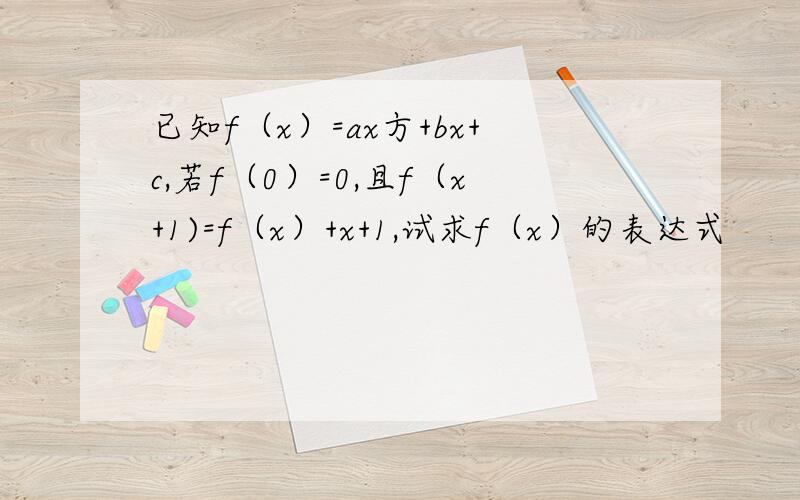 已知f（x）=ax方+bx+c,若f（0）=0,且f（x+1)=f（x）+x+1,试求f（x）的表达式