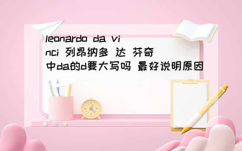 leonardo da vinci 列昂纳多 达 芬奇 中da的d要大写吗 最好说明原因