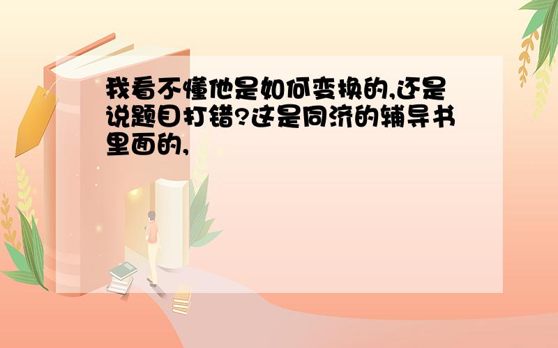 我看不懂他是如何变换的,还是说题目打错?这是同济的辅导书里面的,