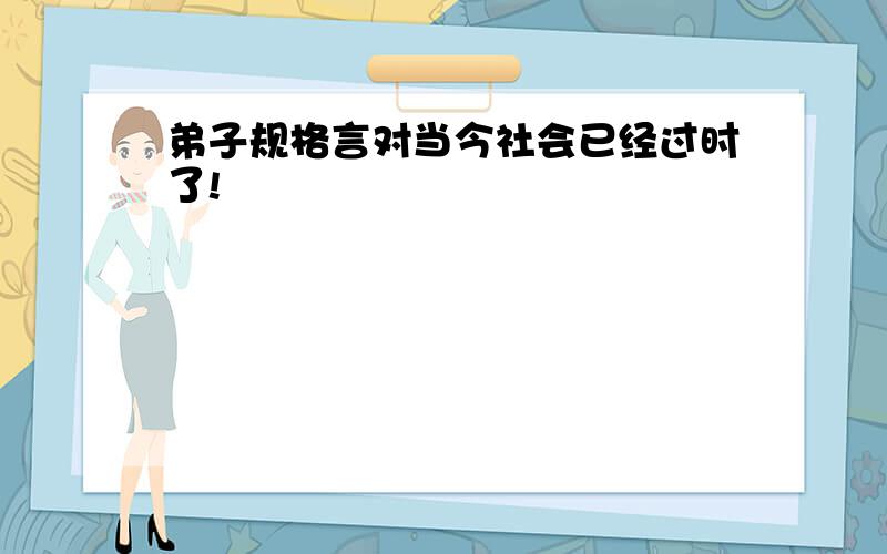 弟子规格言对当今社会已经过时了!