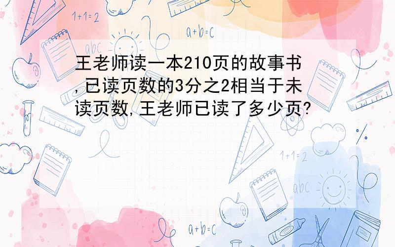 王老师读一本210页的故事书,已读页数的3分之2相当于未读页数,王老师已读了多少页?