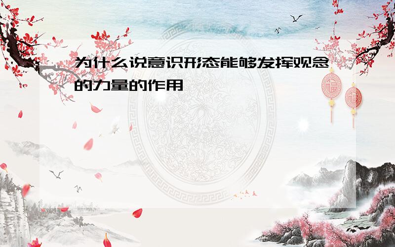 为什么说意识形态能够发挥观念的力量的作用