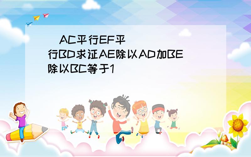   AC平行EF平行BD求证AE除以AD加BE除以BC等于1