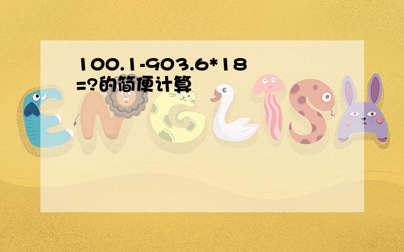 100.1-903.6*18=?的简便计算