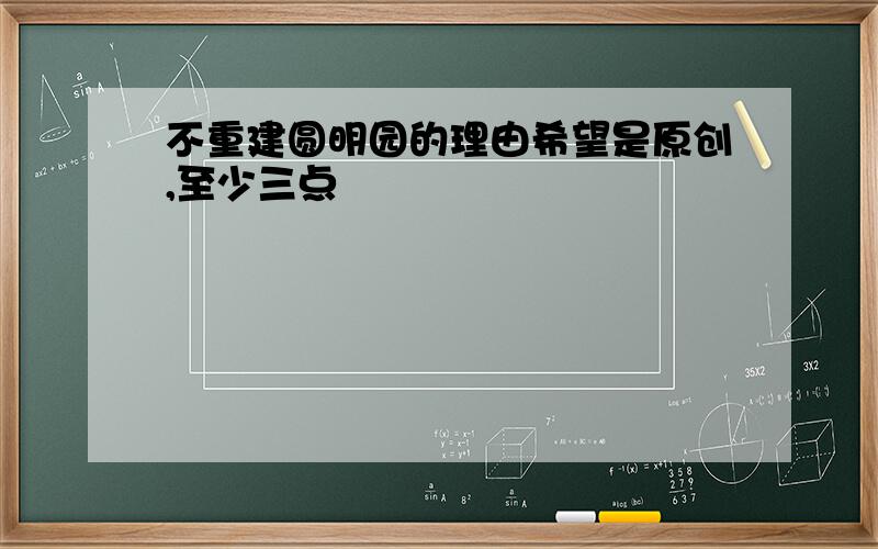 不重建圆明园的理由希望是原创,至少三点