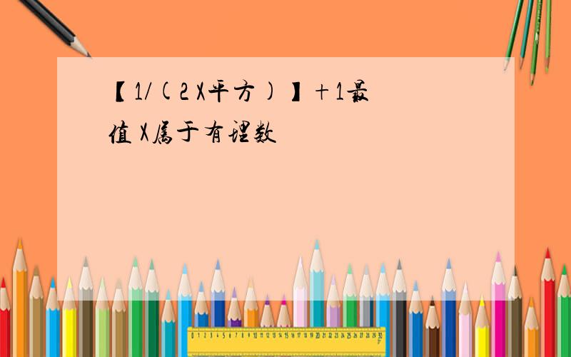 【1/(2 X平方)】+1最值 X属于有理数