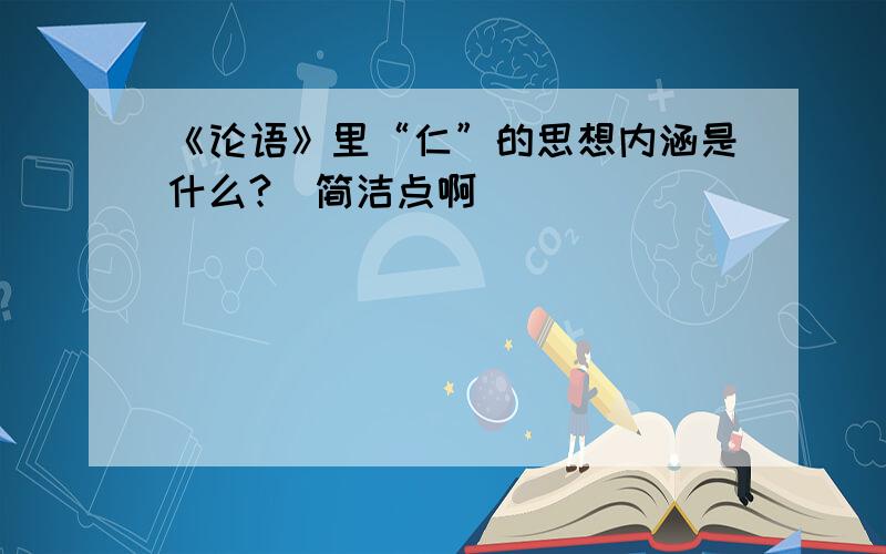 《论语》里“仁”的思想内涵是什么?（简洁点啊）