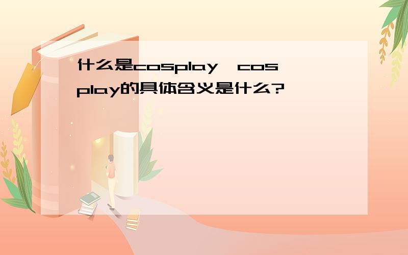 什么是cosplay,cosplay的具体含义是什么?