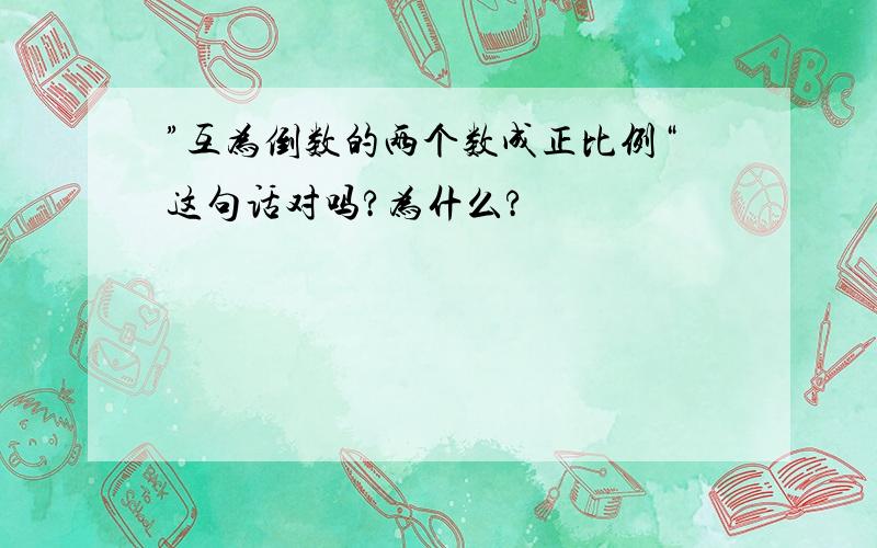 ”互为倒数的两个数成正比例“这句话对吗?为什么?