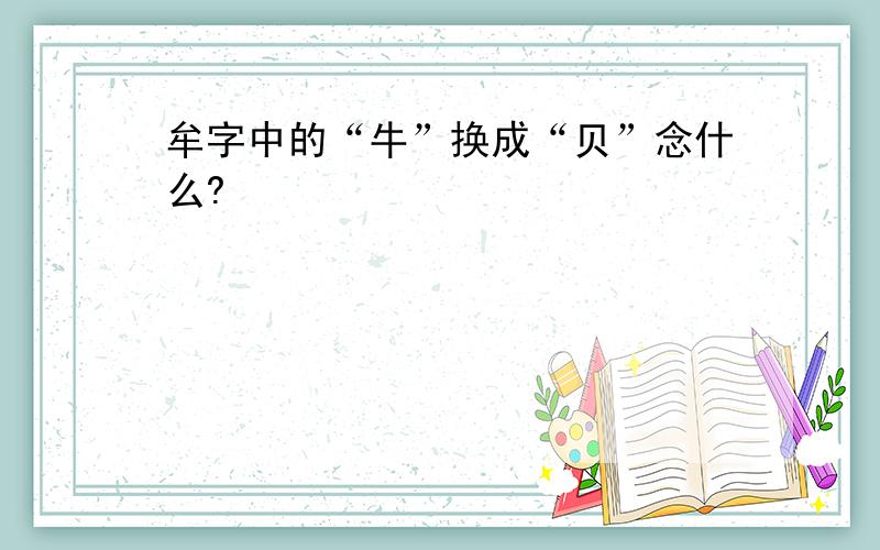 牟字中的“牛”换成“贝”念什么?