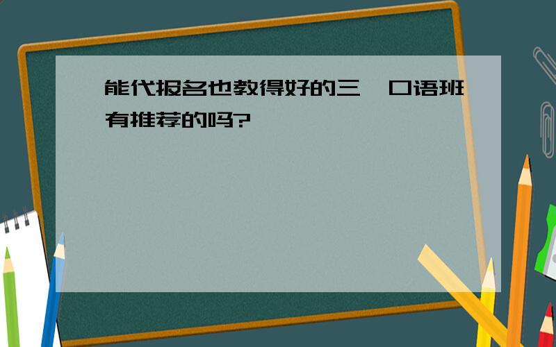 能代报名也教得好的三一口语班有推荐的吗?