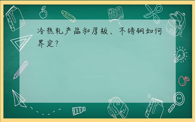 冷热轧产品和厚板、不锈钢如何界定?