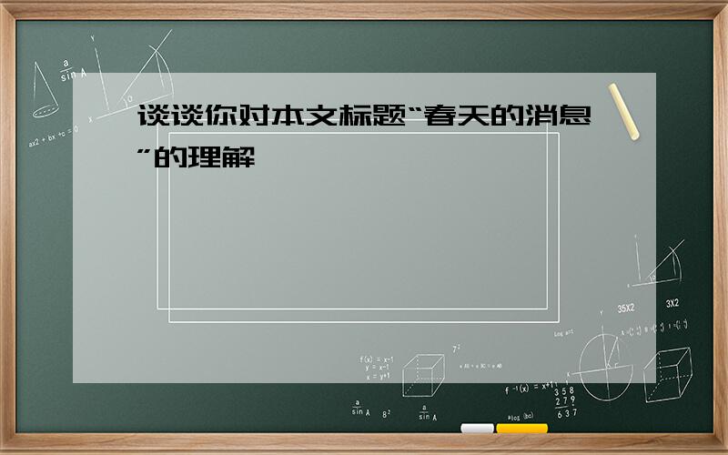 谈谈你对本文标题“春天的消息”的理解