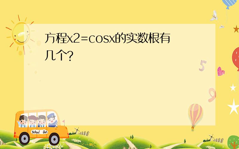 方程x2=cosx的实数根有几个?