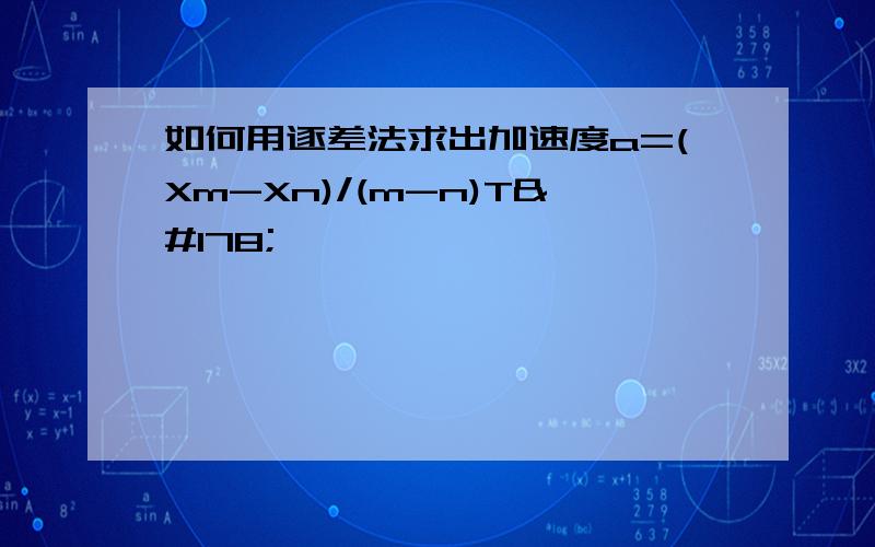 如何用逐差法求出加速度a=(Xm-Xn)/(m-n)T²