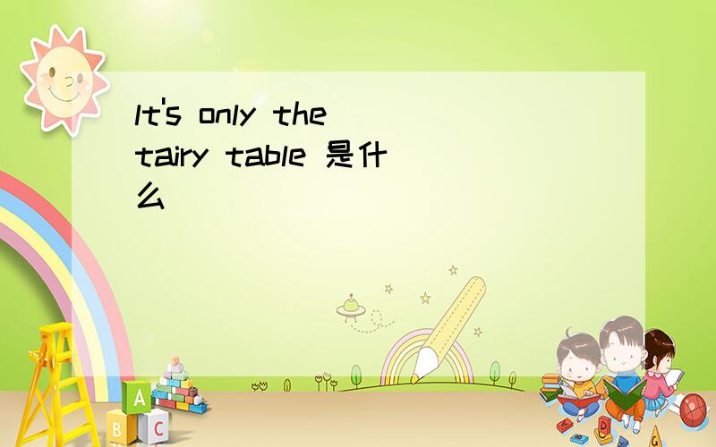 lt's only the tairy table 是什么