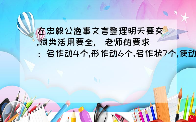 左忠毅公逸事文言整理明天要交.词类活用要全.（老师的要求：名作动4个,形作动6个,名作状7个,使动1个,意动1个）