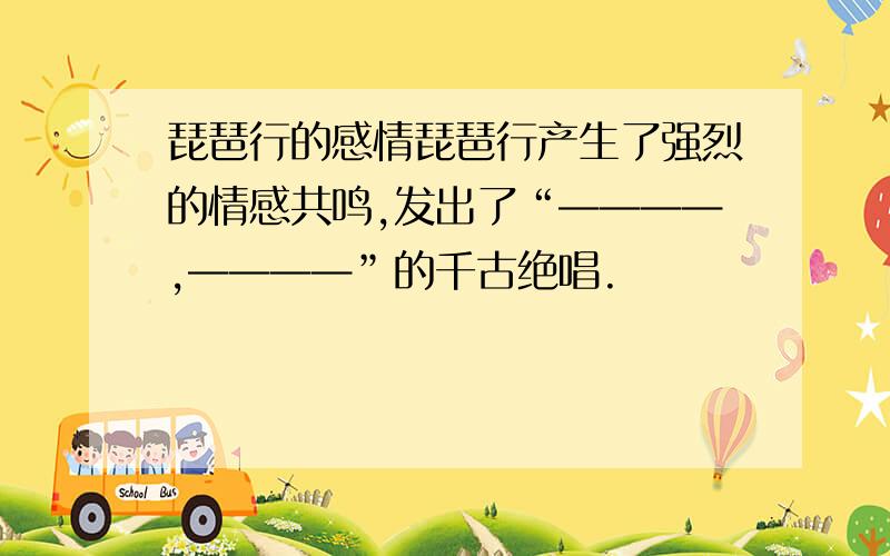 琵琶行的感情琵琶行产生了强烈的情感共鸣,发出了“————,————”的千古绝唱.