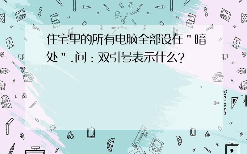 住宅里的所有电脑全部设在＂暗处＂.问：双引号表示什么?