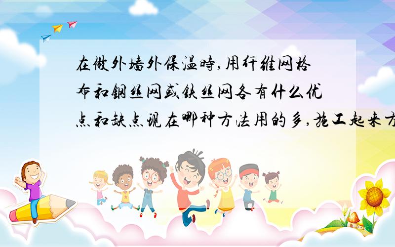 在做外墙外保温时,用纤维网格布和钢丝网或铁丝网各有什么优点和缺点现在哪种方法用的多,施工起来方便