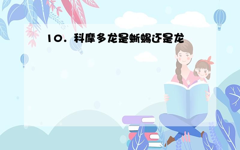 10．科摩多龙是蜥蜴还是龙