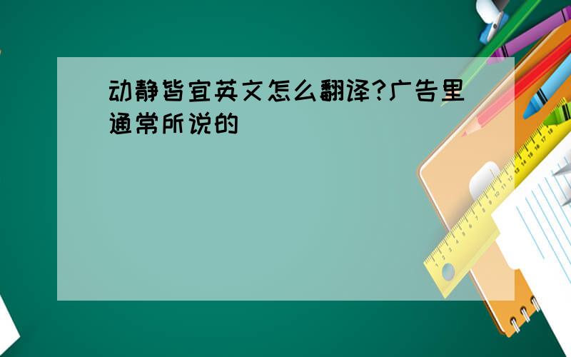 动静皆宜英文怎么翻译?广告里通常所说的