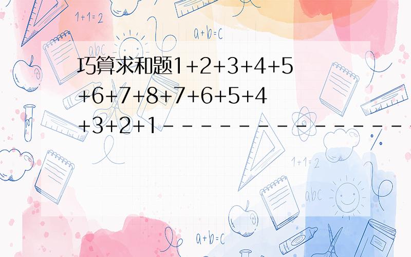 巧算求和题1+2+3+4+5+6+7+8+7+6+5+4+3+2+1-----------------------------88888888x88888888的算式及结果!