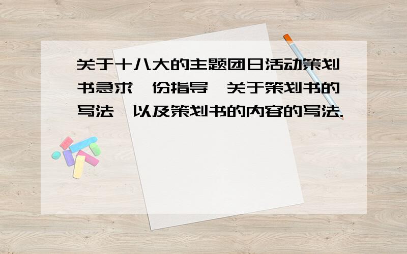 关于十八大的主题团日活动策划书急求一份指导,关于策划书的写法,以及策划书的内容的写法.