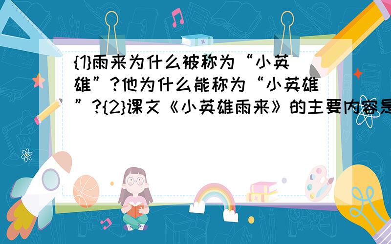 {1}雨来为什么被称为“小英雄”?他为什么能称为“小英雄”?{2}课文《小英雄雨来》的主要内容是什么?